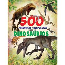 500 Preguntas y Respuestas Sobre Los Dinosaurios